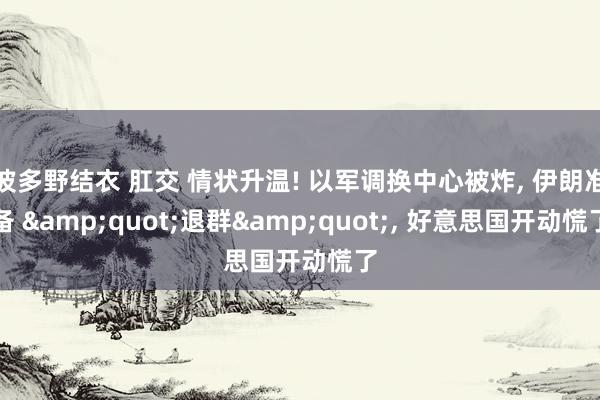 波多野结衣 肛交 情状升温! 以军调换中心被炸, 伊朗准备 